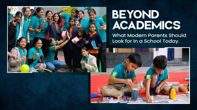 Beyond Academics: What Modern Parents Should Look for in a School Today!