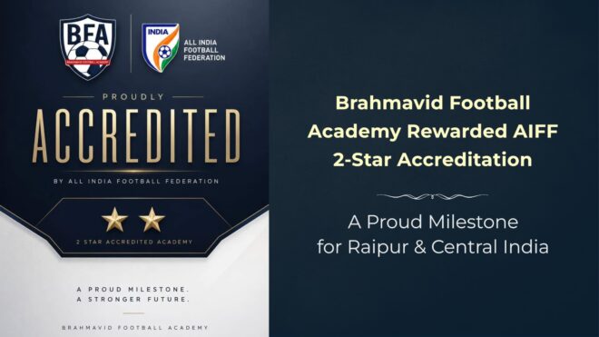 Brahmavid Football Academy Rewarded AIFF 2-Star Accreditation: A Proud Milestone for Raipur and Central India